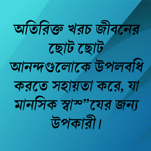 অতিরিক্ত খরচ জীবনের ছোট ছোট আনন্দগুলোকে উপলব্ধি করতে সহায়তা করে, যা মানসিক স্বাস্থ্যের জন্য উপকারী।