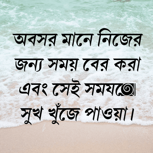 অবসর মানে নিজের জন্য সময় বের করা এবং সেই সময়ে সুখ খুঁজে পাওয়া।