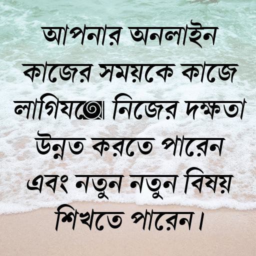 আপনার অনলাইন কাজের সময়কে কাজে লাগিয়ে নিজের দক্ষতা উন্নত করতে পারেন এবং নতুন নতুন বিষয় শিখতে পারেন।