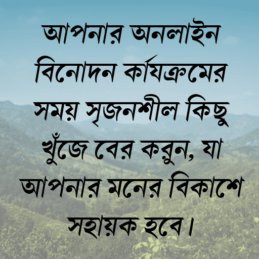 আপনার অনলাইন বিনোদন কার্যক্রমের সময় সৃজনশীল কিছু খুঁজে বের করুন, যা আপনার মনের বিকাশে সহায়ক হবে।