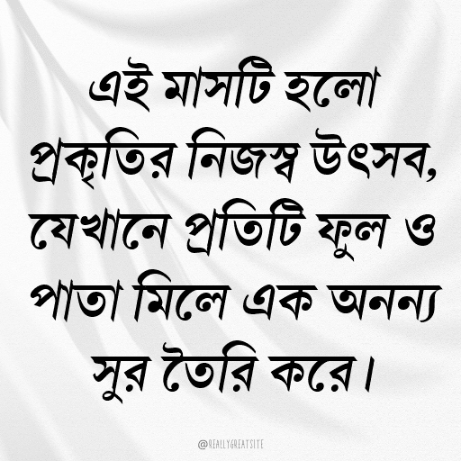 এই মাসটি হলো প্রকৃতির নিজস্ব উৎসব, যেখানে প্রতিটি ফুল ও পাতা মিলে এক অনন্য সুর তৈরি করে।