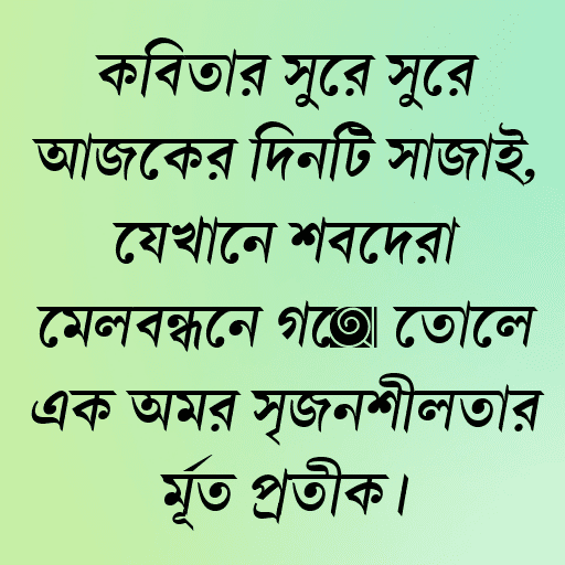 কবিতার সুরে সুরে আজকের দিনটি সাজাই, যেখানে শব্দেরা মেলবন্ধনে গড়ে তোলে এক অমর সৃজনশীলতার মূর্ত প্রতীক।