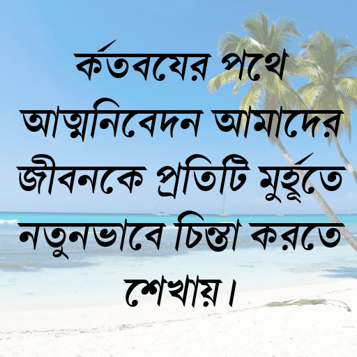 কর্তব্যের পথে আত্মনিবেদন আমাদের জীবনকে প্রতিটি মুহূর্তে নতুনভাবে চিন্তা করতে শেখায়।