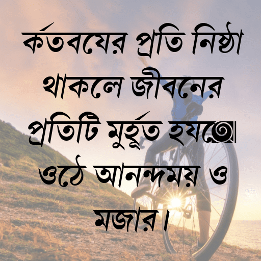 কর্তব্যের প্রতি নিষ্ঠা থাকলে জীবনের প্রতিটি মুহূর্ত হয়ে ওঠে আনন্দময় ও মজার।