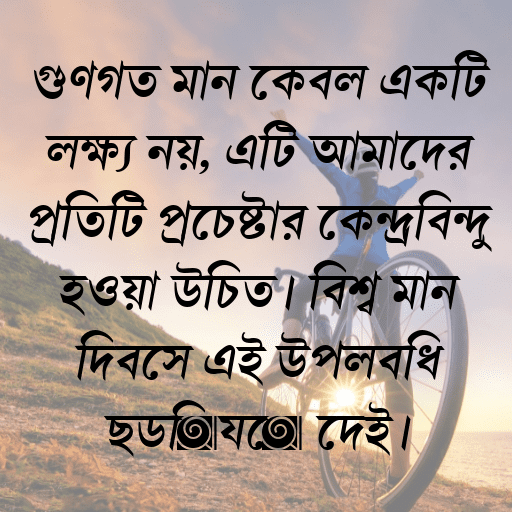 গুণগত মান কেবল একটি লক্ষ্য নয়, এটি আমাদের প্রতিটি প্রচেষ্টার কেন্দ্রবিন্দু হওয়া উচিত। বিশ্ব মান দিবসে এই উপলব্ধি ছড়িয়ে দেই।
