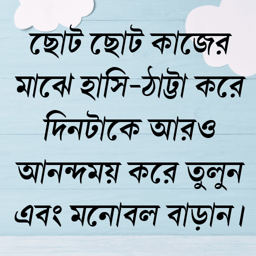 ছোট ছোট কাজের মাঝে হাসি-ঠাট্টা করে দিনটাকে আরও আনন্দময় করে তুলুন এবং মনোবল বাড়ান।