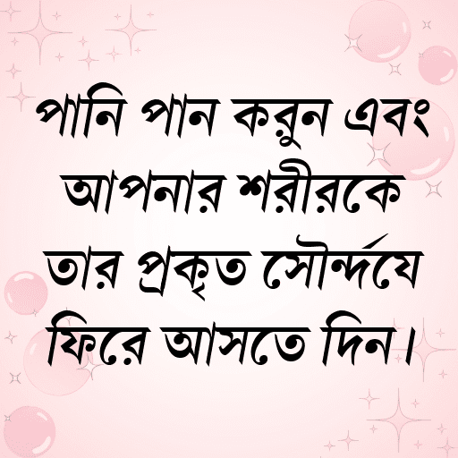 পানি পান করুন এবং আপনার শরীরকে তার প্রকৃত সৌন্দর্যে ফিরে আসতে দিন।