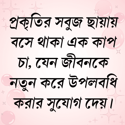 প্রকৃতির সবুজ ছায়ায় বসে থাকা এক কাপ চা, যেন জীবনকে নতুন করে উপলব্ধি করার সুযোগ দেয়।