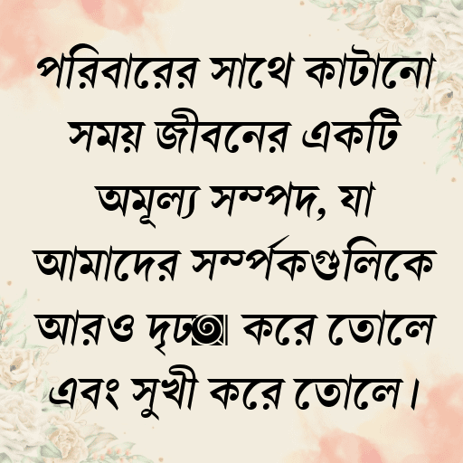 পরিবারের সাথে কাটানো সময় জীবনের একটি অমূল্য সম্পদ, যা আমাদের সম্পর্কগুলিকে আরও দৃঢ় করে তোলে এবং সুখী করে তোলে।