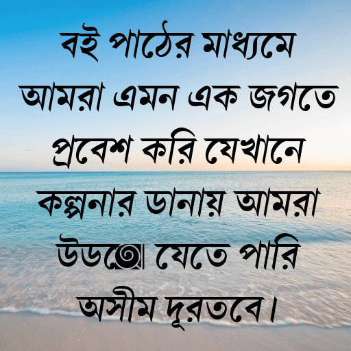 বই পাঠের মাধ্যমে আমরা এমন এক জগতে প্রবেশ করি যেখানে কল্পনার ডানায় আমরা উড়ে যেতে পারি অসীম দূরত্বে।
