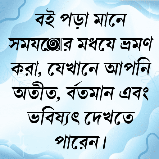 বই পড়া মানে সময়ের মধ্যে ভ্রমণ করা, যেখানে আপনি অতীত, বর্তমান এবং ভবিষ্যৎ দেখতে পারেন।