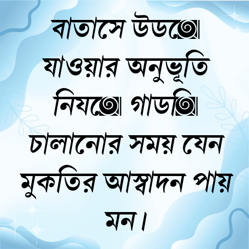 বাতাসে উড়ে যাওয়ার অনুভূতি নিয়ে গাড়ি চালানোর সময় যেন মুক্তির আস্বাদন পায় মন।