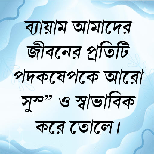 ব্যায়াম আমাদের জীবনের প্রতিটি পদক্ষেপকে আরো সুস্থ ও স্বাভাবিক করে তোলে।