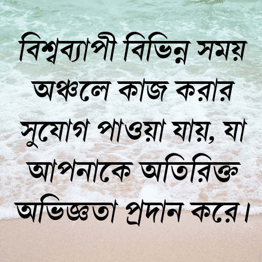 বিশ্বব্যাপী বিভিন্ন সময় অঞ্চলে কাজ করার সুযোগ পাওয়া যায়, যা আপনাকে অতিরিক্ত অভিজ্ঞতা প্রদান করে।