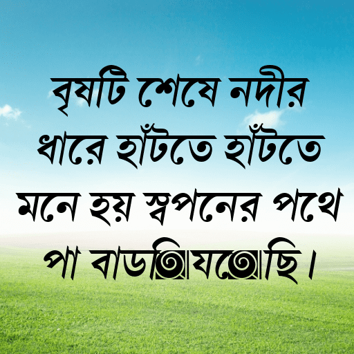 বৃষ্টি শেষে নদীর ধারে হাঁটতে হাঁটতে মনে হয় স্বপ্নের পথে পা বাড়িয়েছি।