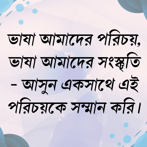 ভাষা আমাদের পরিচয়, ভাষা আমাদের সংস্কৃতি - আসুন একসাথে এই পরিচয়কে সম্মান করি।