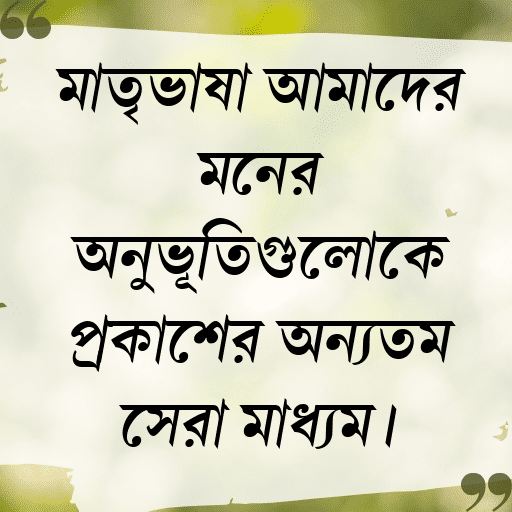 মাতৃভাষা আমাদের মনের অনুভূতিগুলোকে প্রকাশের অন্যতম সেরা মাধ্যম।