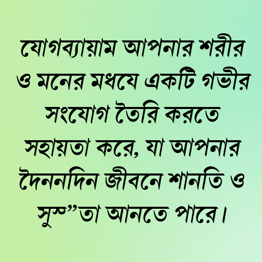 যোগব্যায়াম আপনার শরীর ও মনের মধ্যে একটি গভীর সংযোগ তৈরি করতে সহায়তা করে, যা আপনার দৈনন্দিন জীবনে শান্তি ও সুস্থতা আনতে পারে।