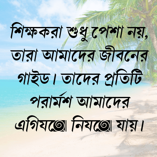 শিক্ষকরা শুধু পেশা নয়, তারা আমাদের জীবনের গাইড। তাদের প্রতিটি পরামর্শ আমাদের এগিয়ে নিয়ে যায়।