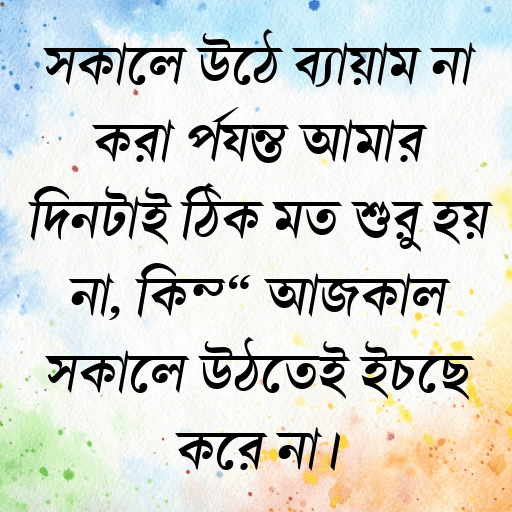 সকালে উঠে ব্যায়াম না করা পর্যন্ত আমার দিনটাই ঠিক মত শুরু হয় না, কিন্তু আজকাল সকালে উঠতেই ইচ্ছে করে না।