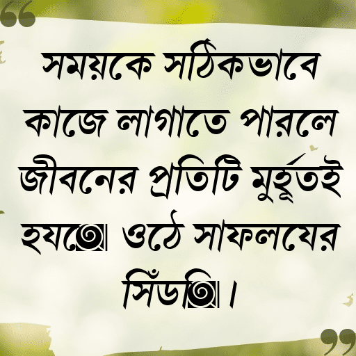 সময়কে সঠিকভাবে কাজে লাগাতে পারলে জীবনের প্রতিটি মুহূর্তই হয়ে ওঠে সাফল্যের সিঁড়ি।