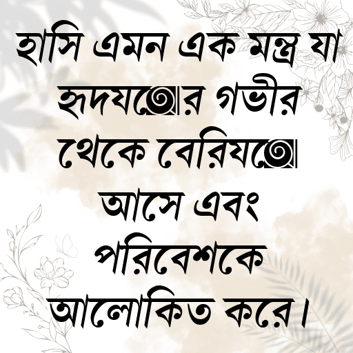 হাসি এমন এক মন্ত্র যা হৃদয়ের গভীর থেকে বেরিয়ে আসে এবং পরিবেশকে আলোকিত করে।